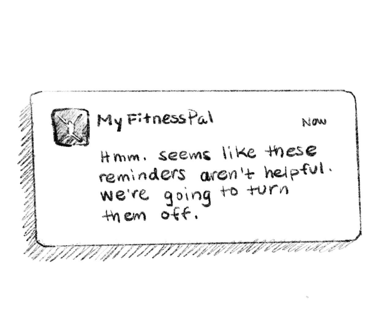 A drawn illustration of phone notification with the MyFitnessPal app icon and the words 'Hmm. Seems like these reminders aren't helpful. We're going to turn them off.'