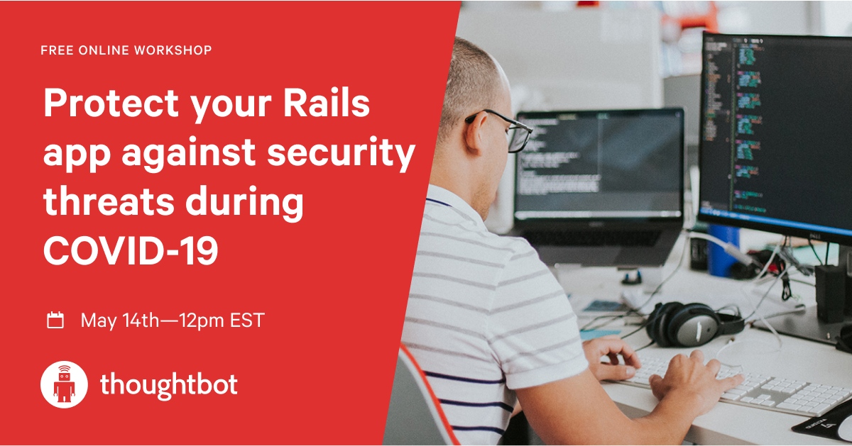 Alejandro programming at his desk. The left side covered by a red
quadrilateral with white text: Free Online Workshop. Protect your Rails app
against security threats during COVID-19. May 14th from 12 to 1pm ET.
thoughtbot